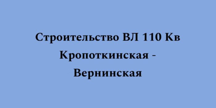 Строительство воздушной линии электропередачи «Кропоткинская» — «Вернинская №2»